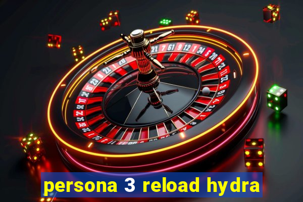 persona 3 reload hydra